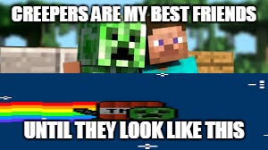 CREEPERS ARE MY BEST FRIENDS UNTIL THEY LOOK LIKE THIS | image tagged in creeper | made w/ Imgflip meme maker