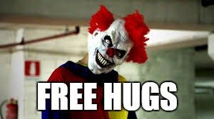 FREE HUGS | image tagged in clown memes | made w/ Imgflip meme maker