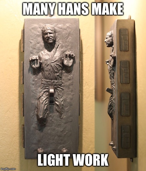 MANY HANS MAKE LIGHT WORK | image tagged in han solo,star wars | made w/ Imgflip meme maker