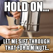 HOLD ON... LET ME SIFT THROUGH THAT FOR A MINUTE.. | made w/ Imgflip meme maker