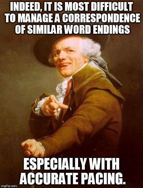 It's Tricky | INDEED, IT IS MOST DIFFICULT TO MANAGE A CORRESPONDENCE OF SIMILAR WORD ENDINGS ESPECIALLY WITH ACCURATE PACING. | image tagged in memes,joseph ducreux,tricky,funny | made w/ Imgflip meme maker