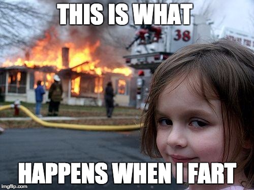 Disaster Girl | THIS IS WHAT HAPPENS WHEN I FART | image tagged in memes,disaster girl | made w/ Imgflip meme maker
