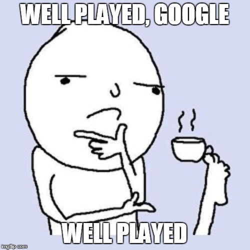 WELL PLAYED, GOOGLE WELL PLAYED | made w/ Imgflip meme maker