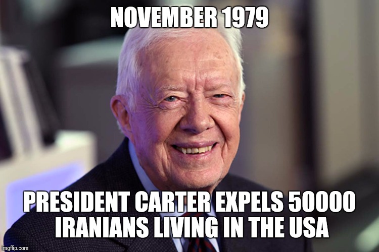 Jimmy Carter | NOVEMBER 1979 PRESIDENT CARTER EXPELS 50000 IRANIANS LIVING IN THE USA | image tagged in jimmy carter | made w/ Imgflip meme maker