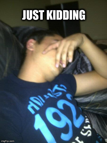 JUST KIDDING | image tagged in frank,drunk | made w/ Imgflip meme maker