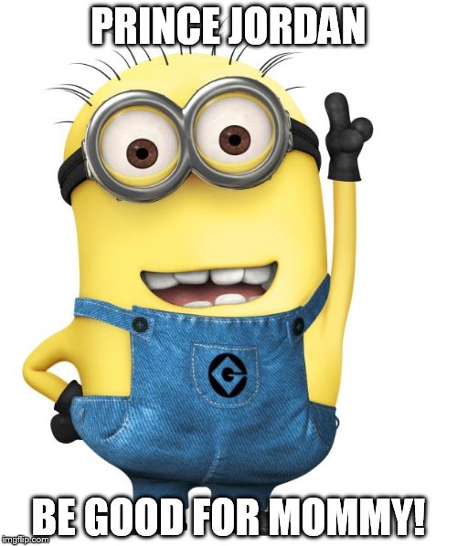 minions | PRINCE JORDAN BE GOOD FOR MOMMY! | image tagged in minions | made w/ Imgflip meme maker