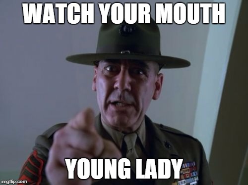 Sergeant Hartmann | WATCH YOUR MOUTH YOUNG LADY | image tagged in memes,sergeant hartmann | made w/ Imgflip meme maker