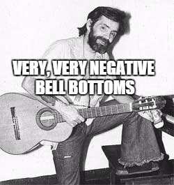 negative bell bottoms | VERY, VERY NEGATIVE BELL BOTTOMS | image tagged in bell bottoms | made w/ Imgflip meme maker