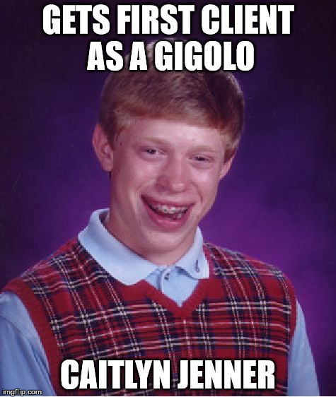 Bad Luck Brian Meme | GETS FIRST CLIENT AS A GIGOLO CAITLYN JENNER | image tagged in memes,bad luck brian | made w/ Imgflip meme maker