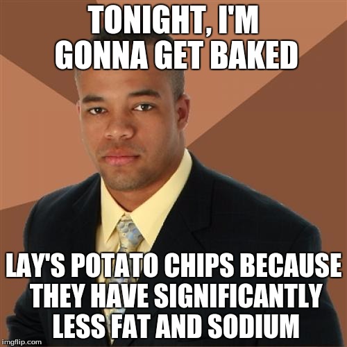 Successful Black Man Meme | TONIGHT, I'M GONNA GET BAKED LAY'S POTATO CHIPS BECAUSE THEY HAVE SIGNIFICANTLY LESS FAT AND SODIUM | image tagged in memes,successful black man | made w/ Imgflip meme maker