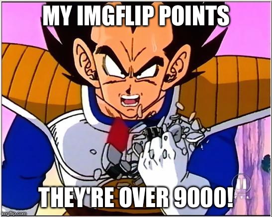 Vegeta over 9000 | MY IMGFLIP POINTS THEY'RE OVER 9000! | image tagged in vegeta over 9000 | made w/ Imgflip meme maker