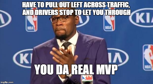 That feeling when drivers in all lanes help a brother out | HAVE TO PULL OUT LEFT ACROSS TRAFFIC, AND DRIVERS STOP TO LET YOU THROUGH YOU DA REAL MVP | image tagged in memes,you the real mvp,traffic,funny | made w/ Imgflip meme maker