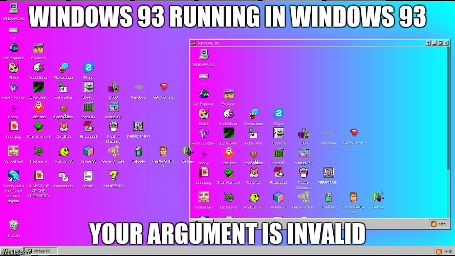Windows 93 | WINDOWS 93 RUNNING IN WINDOWS 93 YOUR ARGUMENT IS INVALID | image tagged in windows,your argument is invalid,virtual pc | made w/ Imgflip meme maker