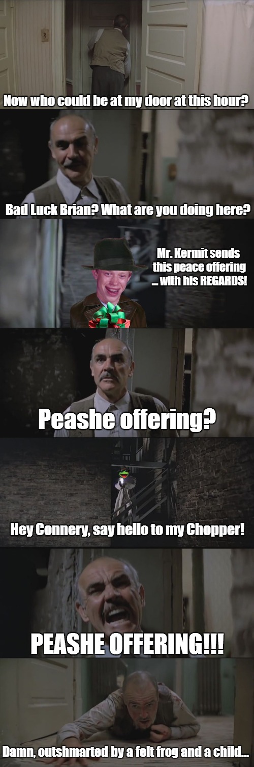 Very clever of Kermit to recruit a guy known for bad luck to help him take out Connery. Maybe Brian's luck will change...NAH!!! | Now who could be at my door at this hour? Bad Luck Brian? What are you doing here? Mr. Kermit sends this peace offering ... with his REGARDS | image tagged in kermit closes the deal | made w/ Imgflip meme maker