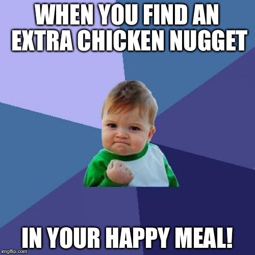 Success Kid Meme | WHEN YOU FIND AN EXTRA CHICKEN NUGGET IN YOUR HAPPY MEAL! | image tagged in memes,success kid | made w/ Imgflip meme maker