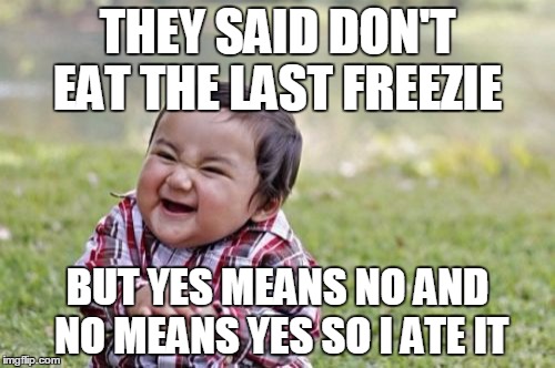 Evil Toddler Meme | THEY SAID DON'T EAT THE LAST FREEZIE BUT YES MEANS NO AND NO MEANS YES SO I ATE IT | image tagged in memes,evil toddler | made w/ Imgflip meme maker