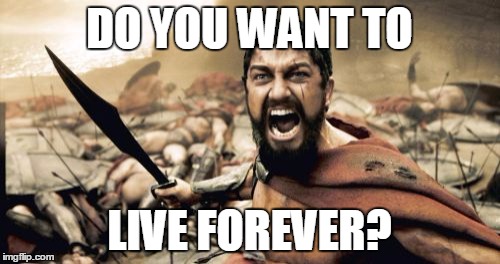 Come on you sons of bitches... | DO YOU WANT TO LIVE FOREVER? | image tagged in memes,sparta leonidas | made w/ Imgflip meme maker