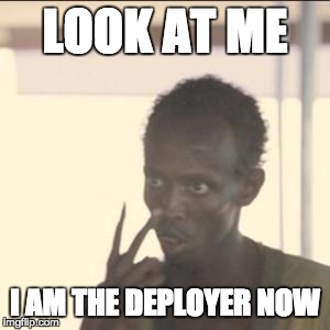 Look At Me Meme | LOOK AT ME I AM THE DEPLOYER NOW | image tagged in look at me | made w/ Imgflip meme maker