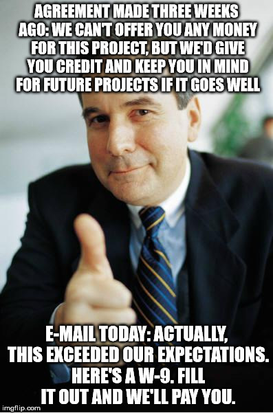 Good Guy Boss | AGREEMENT MADE THREE WEEKS AGO: WE CAN'T OFFER YOU ANY MONEY FOR THIS PROJECT, BUT WE'D GIVE YOU CREDIT AND KEEP YOU IN MIND FOR FUTURE PROJ | image tagged in good guy boss,AdviceAnimals | made w/ Imgflip meme maker