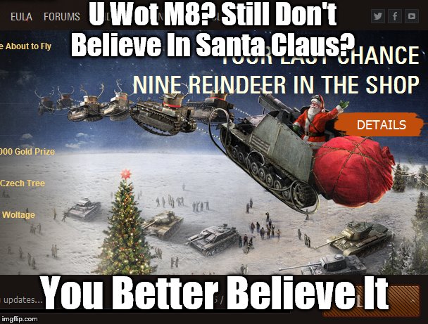 Tank Meme | U Wot M8? Still Don't Believe In Santa Claus? You Better Believe It | image tagged in tank meme,santa claus | made w/ Imgflip meme maker