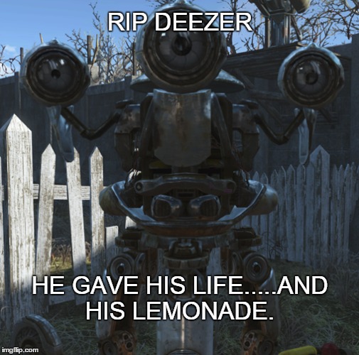 Deezer | RIP DEEZER HE GAVE HIS LIFE.....AND HIS LEMONADE. | image tagged in fallout 4 | made w/ Imgflip meme maker