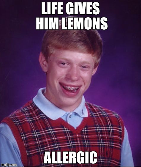 Bad Luck Brian | LIFE GIVES HIM LEMONS ALLERGIC | image tagged in memes,bad luck brian | made w/ Imgflip meme maker