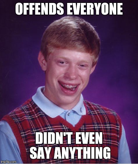 Bad Luck Brian Meme | OFFENDS EVERYONE DIDN'T EVEN SAY ANYTHING | image tagged in memes,bad luck brian,offended,oops | made w/ Imgflip meme maker