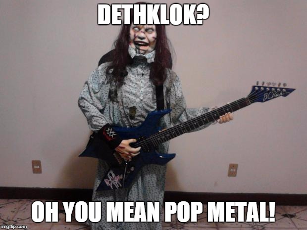 exorcist guitar | DETHKLOK? OH YOU MEAN POP METAL! | image tagged in exorcist guitar | made w/ Imgflip meme maker