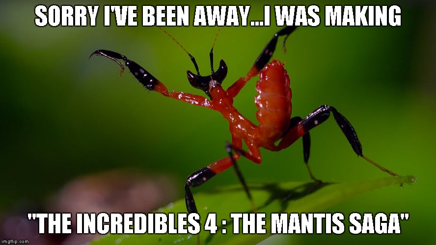 SORRY I'VE BEEN AWAY...I WAS MAKING "THE INCREDIBLES 4 : THE MANTIS SAGA" | made w/ Imgflip meme maker