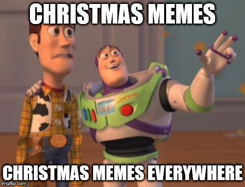 X, X Everywhere | CHRISTMAS MEMES CHRISTMAS MEMES EVERYWHERE | image tagged in memes,x x everywhere | made w/ Imgflip meme maker