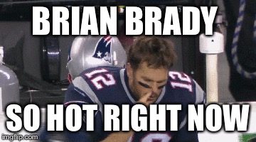BRIAN BRADY SO HOT RIGHT NOW | made w/ Imgflip meme maker