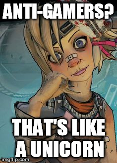 tiny tina | ANTI-GAMERS? THAT'S LIKE A UNICORN | image tagged in tiny tina | made w/ Imgflip meme maker