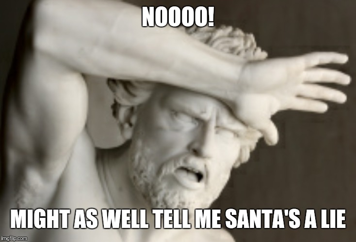 NOOOO! MIGHT AS WELL TELL ME SANTA'S A LIE | made w/ Imgflip meme maker