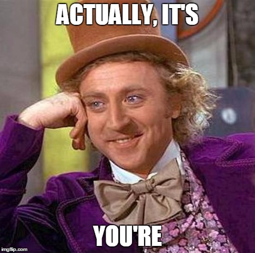 Creepy Condescending Wonka Meme | ACTUALLY, IT'S YOU'RE | image tagged in memes,creepy condescending wonka | made w/ Imgflip meme maker