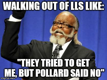 Too Damn High Meme | WALKING OUT OF LLS LIKE: "THEY TRIED TO GET ME, BUT POLLARD SAID NO" | image tagged in memes,too damn high | made w/ Imgflip meme maker