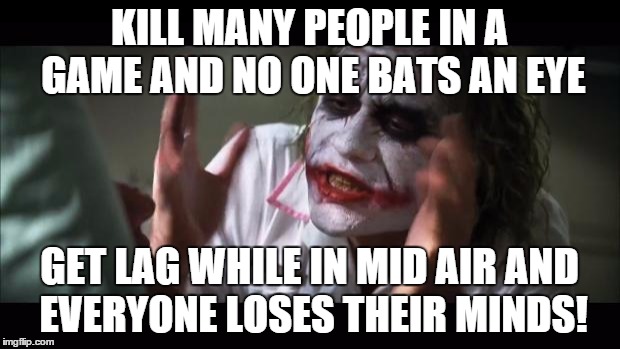 How finding a "hacker" works. | KILL MANY PEOPLE IN A GAME AND NO ONE BATS AN EYE GET LAG WHILE IN MID AIR AND EVERYONE LOSES THEIR MINDS! | image tagged in memes,and everybody loses their minds | made w/ Imgflip meme maker