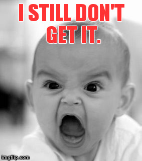 Angry Baby Meme | I STILL DON'T GET IT. | image tagged in memes,angry baby | made w/ Imgflip meme maker