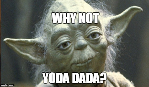 WHY NOT YODA DADA? | made w/ Imgflip meme maker