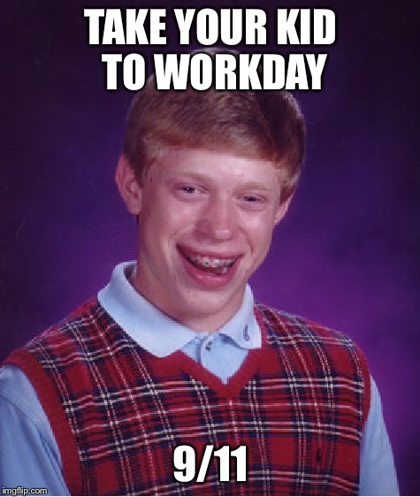 Bad Luck Brian | TAKE YOUR KID TO WORKDAY 9/11 | image tagged in memes,bad luck brian,funny,9/11,lol | made w/ Imgflip meme maker