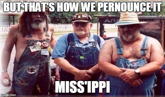 BUT THAT'S HOW WE PERNOUNCE IT MISS'IPPI | made w/ Imgflip meme maker