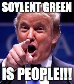 Trump Trademark | SOYLENT GREEN IS PEOPLE!!! | image tagged in trump trademark | made w/ Imgflip meme maker