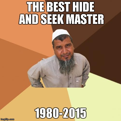 Ordinary Muslim Man Meme | THE BEST HIDE AND SEEK MASTER 1980-2015 | image tagged in memes,ordinary muslim man | made w/ Imgflip meme maker