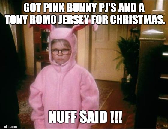 Romo sux | GOT PINK BUNNY PJ'S AND A TONY ROMO JERSEY FOR CHRISTMAS. NUFF SAID !!! | image tagged in tony romo | made w/ Imgflip meme maker