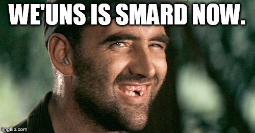 WE'UNS IS SMARD NOW. | made w/ Imgflip meme maker