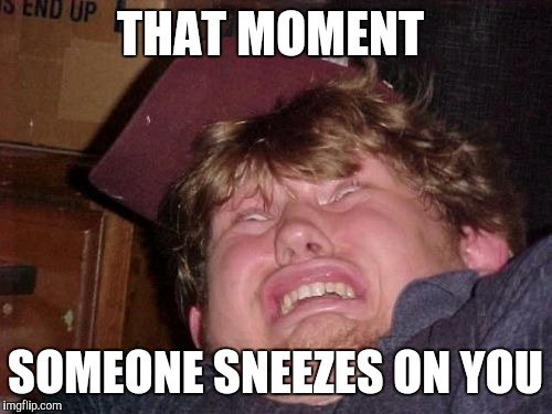WTF Meme | THAT MOMENT SOMEONE SNEEZES ON YOU | image tagged in memes,wtf | made w/ Imgflip meme maker