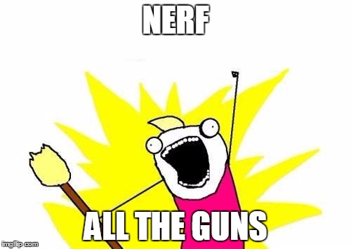 X All The Y | NERF ALL THE GUNS | image tagged in memes,x all the y,gaming | made w/ Imgflip meme maker