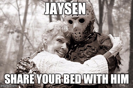 Jason | JAYSEN SHARE YOUR BED WITH HIM | image tagged in jason | made w/ Imgflip meme maker