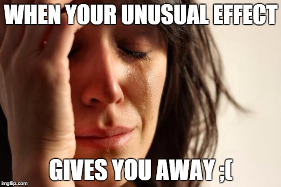 #Wantanunusualeffectsobad;( | WHEN YOUR UNUSUAL EFFECT GIVES YOU AWAY ;( | image tagged in memes,first world problems | made w/ Imgflip meme maker