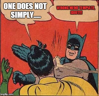 Batman Slapping Robin | ONE DOES NOT SIMPLY..... WRONG MEME TEMPLATE, IDIOT!!! | image tagged in memes,batman slapping robin | made w/ Imgflip meme maker