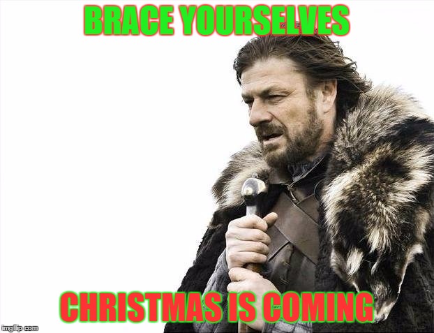Brace Yourselves X is Coming | BRACE YOURSELVES CHRISTMAS IS COMING | image tagged in memes,brace yourselves x is coming | made w/ Imgflip meme maker